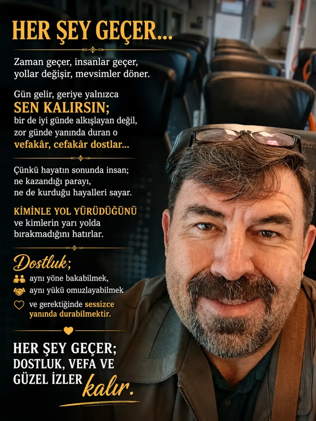 Her şey geçer…
Zaman geçer, insanlar geçer, yollar değişir, mevsimler döner.
Gün gelir, geriye yalnızca sen kalırsın; bir de iyi günde alkışlayan değil, zor günde yanında duran o vefakâr, cefakâr dostlar... — Makrokozmos EBA